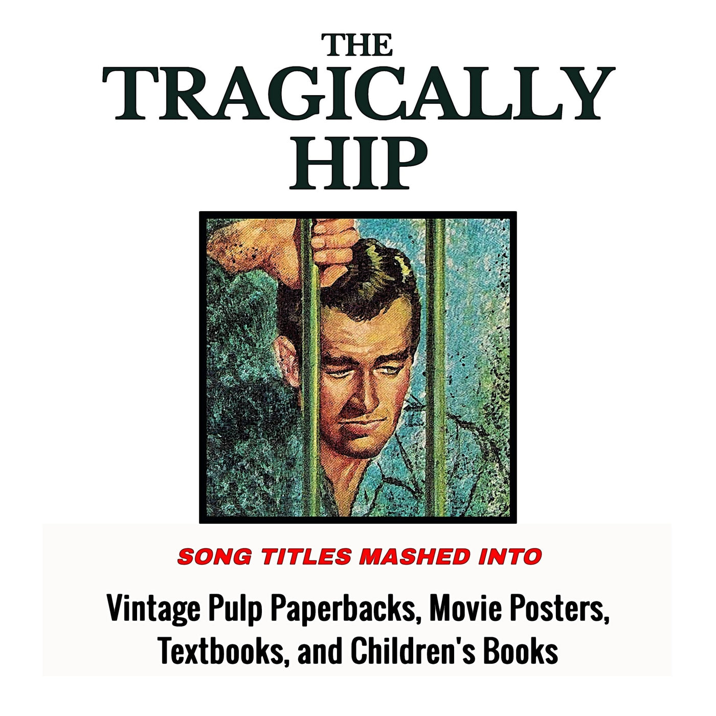 The Tragically Hip-Inspired Art Book: Collected Song Title Mashups - RecombinantCulture